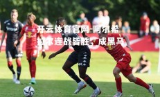 开云体育官网-阿尔希拉尔连战皆胜，成黑马！