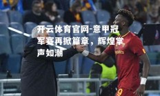 开云体育官网-意甲冠军赛再掀篇章，辉煌掌声如潮