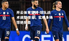 开云体育官网-球队战术调整得当，实现多场惊艳反击
