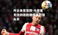 开云体育官网-马德里竞技四连胜继续追赶领头羊