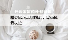 开云体育官网-精彩瞬间尽收眼底，球场风云再起