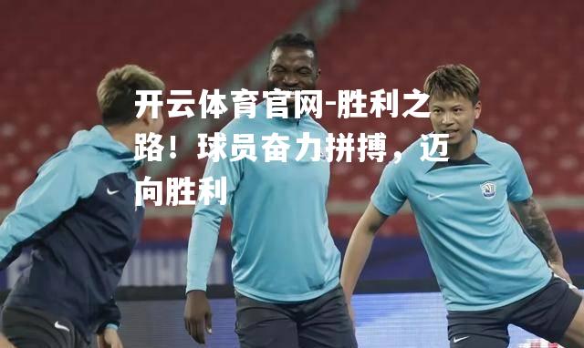 胜利之路！球员奋力拼搏，迈向胜利