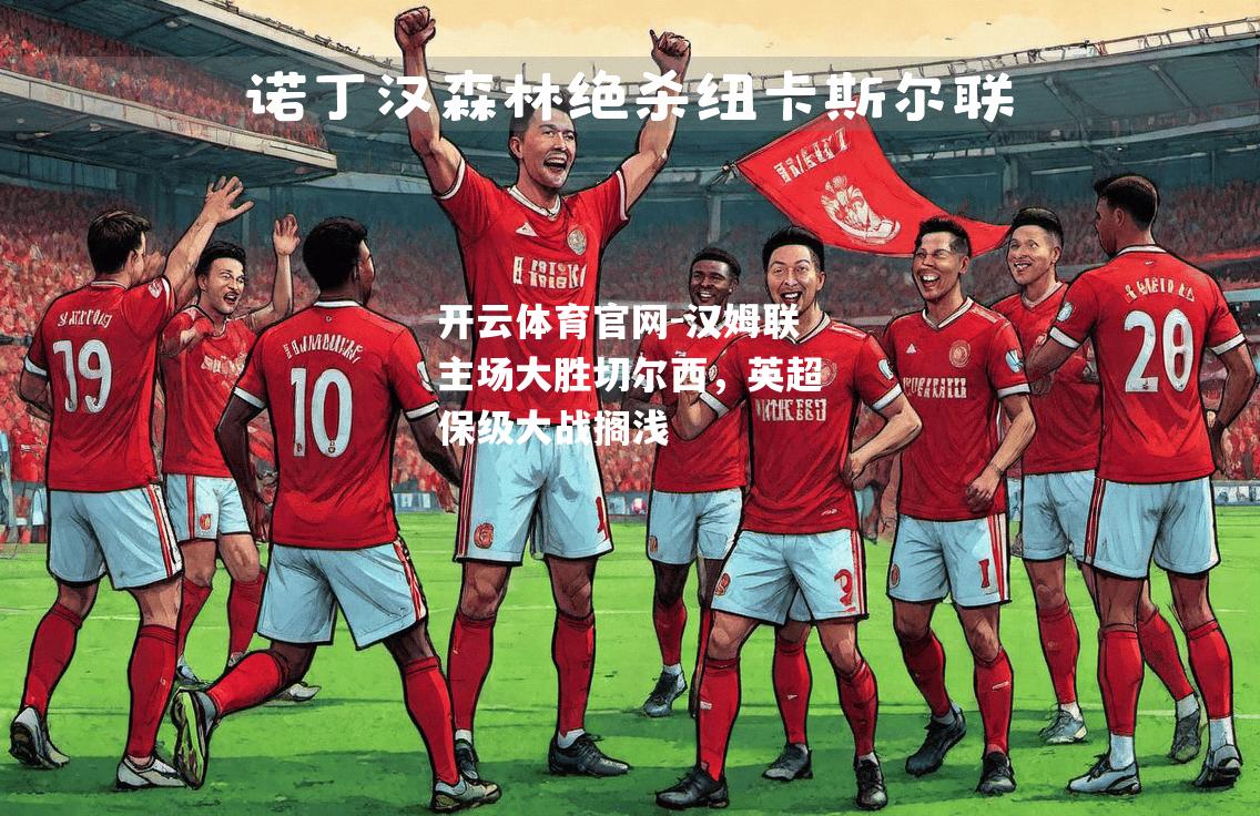 汉姆联主场大胜切尔西，英超保级大战搁浅
